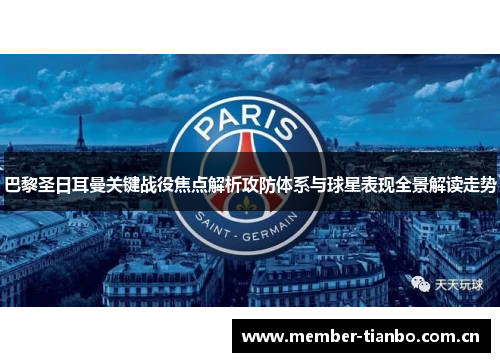 巴黎圣日耳曼关键战役焦点解析攻防体系与球星表现全景解读走势