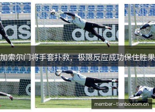 加索尔门将手套扑救，极限反应成功保住胜果